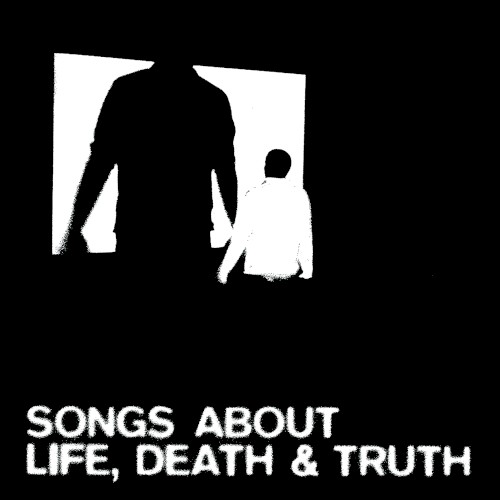 Songs About Life, Death and Truth