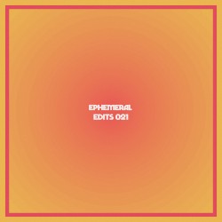 Ephemeral Edits 021