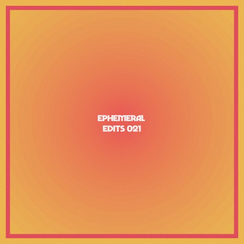 Ephemeral Edits 021