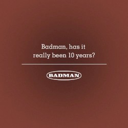 Badman, Has It Really Been 10 Years?