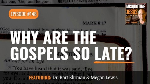 Misquoting Jesus with Bart Ehrman #148, “Why are the Gospels so Late?”