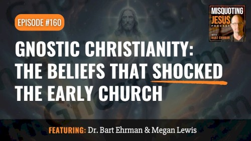 Misquoting Jesus with Bart Ehrman #160, “Gnostic Christianity: The Beliefs That Shocked the Early Church”