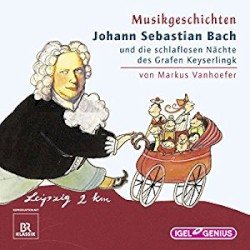 Musikgeschichten: Johann Sebastian Bach und die schlaflosen Nächte des Grafen Keyserlingk