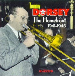Tommy Dorsey: The Homefront 1941-1945