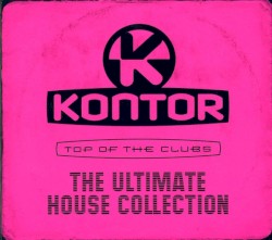 Kontor - Top Of The Clubs - The Ultimate House Collection