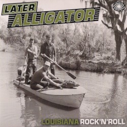 Later Alligator: Louisiana Rock ’n’ Roll