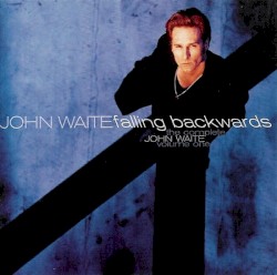 The Complete John Waite, Volume One: Falling Backwards