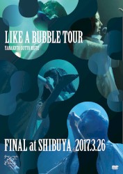 LIKE A BUBBLE TOUR -FINAL at SHIBUYA 2017.3.26