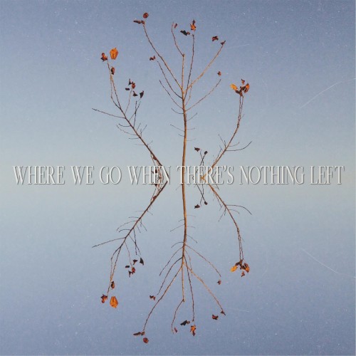 Where We Go When There's Nothing Left