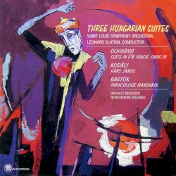 Three Hungarian Suites: Dohnányi: Suite in F-sharp minor, op. 19 / Kodály: Háry János / Bartók: Miraculous Mandarin