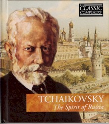 Tchaikovsky: The Spirit of Russia (The Classic Composers – Late Romantic 3)