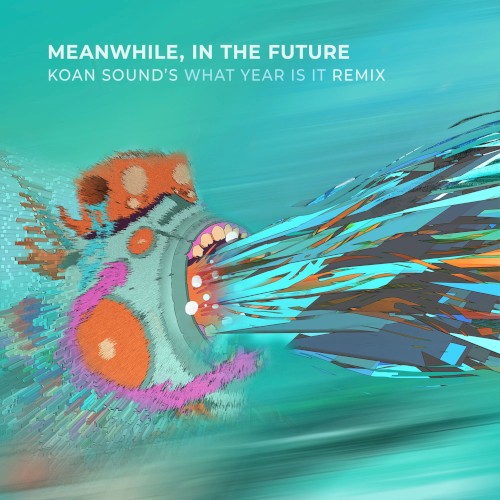 Meanwhile, in the Future (KOAN Sound’s What Year Is It remix)