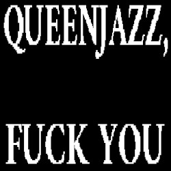 QUEENJAZZ, FUCK YOU