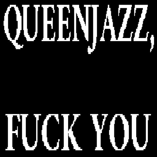QUEENJAZZ, FUCK YOU