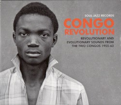 Congo Revolution (Revolutionary And Evolutionary Sounds From The Two Congos 1955-62)