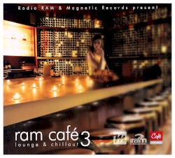 Radio RAM & Magic Records Present RAM Café 3: Lounge & Chillout
