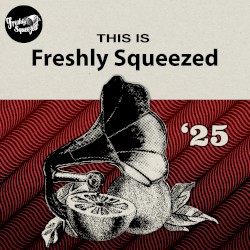 This Is Freshly Squeezed 2025