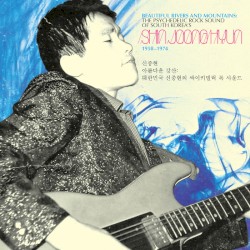Beautiful Rivers and Mountains: The Psychedelic Rock Sound of South Korea's Shin Joong Hyun 1958-1974