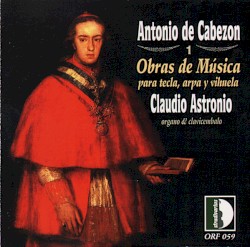 Obras de Música para tecla, arpa y vihuela, Volume 1 (organ & harpsichord: Claudio Astronio)
