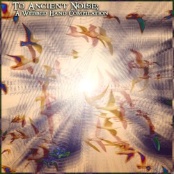 To Ancient Noise: A Webbed Hand Compilation