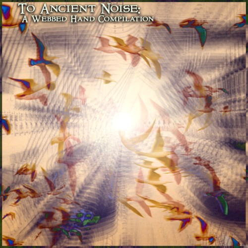 To Ancient Noise: A Webbed Hand Compilation