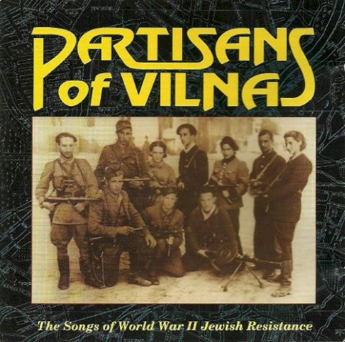 Partisans of Vilna: The Songs of World War II Jewish Resistance
