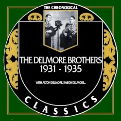 The Chronogical Classics: The Delmore Brothers 1931-1935