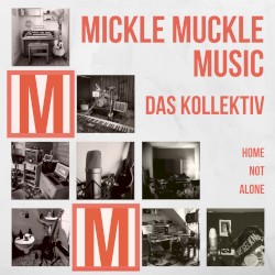 Mickle Muckle Music – Das Kollektiv: Home Not Alone