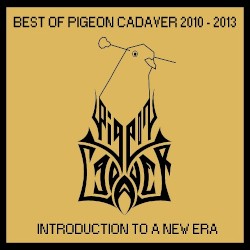 Best of Pigeon Cadaver 2010 - 2013: Introduction to a New Era