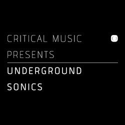 Critical Music Presents: Underground Sonics