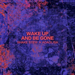 Wake Up and Be Gone
