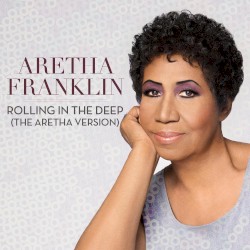 Rolling in the Deep (The Aretha version)