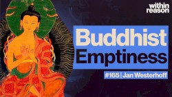 Within Reason #165, “Buddhist Emptiness Explained”