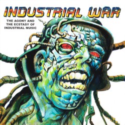 Industrial War: The Agony and the Ecstasy of Industrial Music