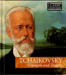 Tchaikovsky: Triumphs and Tragedy (The Classic Composers – Late Romantic 4)