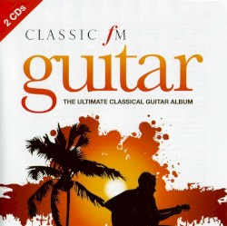 Classic FM Guitar: The Ultimate Classical Guitar Album