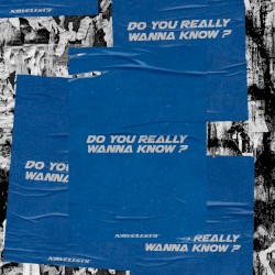 Do You Really Wanna Know?