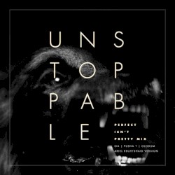 Unstoppable (Perfect Isn’t Pretty mix) [Ariel Rechtshaid version]