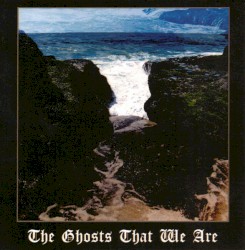 The Ghosts That We Are