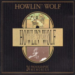 The Howlin' Wolf Story - 24 Phonographic Memories