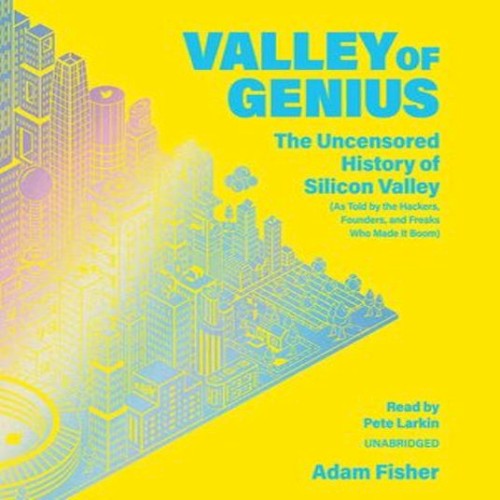 Valley of Genius: The Uncensored History of Silicon Valley (As Told by the Hackers, Founders, and Freaks Who Made It Boom)