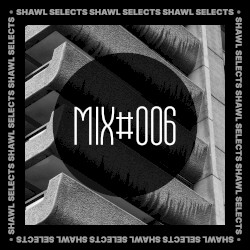 SHAWL Selects Mix #006