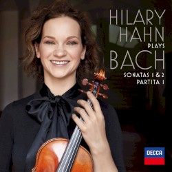 Hilary Hahn plays Bach: Sonatas 1 & 2 / Partita 1
