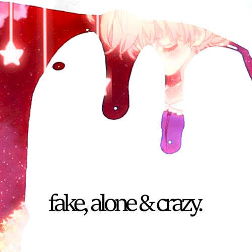 Fake, Alone & Crazy.