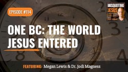 Misquoting Jesus With Bart Ehrman #114, “One BC: The World Jesus Entered”