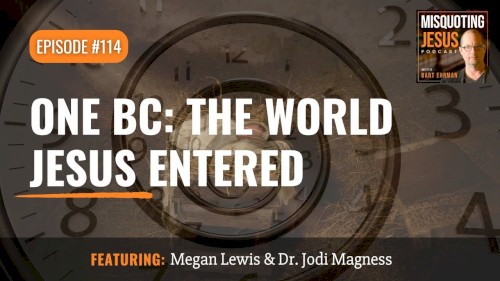 Misquoting Jesus With Bart Ehrman #114, “One BC: The World Jesus Entered”