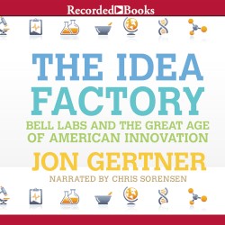 The Idea Factory: Bell Labs and the Great Age of American Innovation