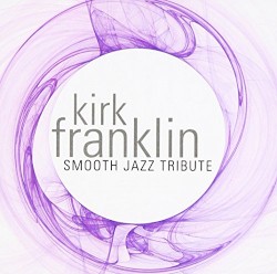 Kirk Franklin Smooth Jazz Tribute