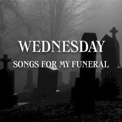 Wednesday: Songs For My Funeral