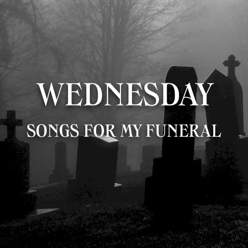 Wednesday: Songs For My Funeral